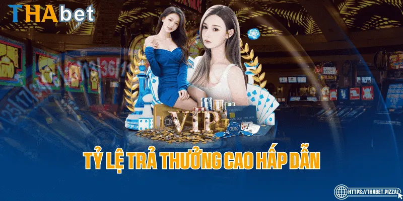 Tỷ lệ thưởng cao hấp dẫn 